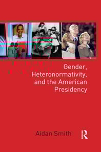 Gender, Heteronormativity, and the American Presidency