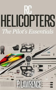 Rc Helicopters: The Pilot's Essentials