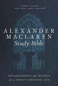Alexander Maclaren Study Bible: Encouragement and Insights for a Christ-Centered Life (NKJV)