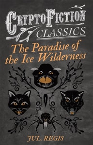 Paradise of the Ice Wilderness (Cryptofiction Classics - Weird Tales of Strange Creatures)