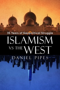 Islamism vs. the West: 35 Years of Geopolitical Struggle: Essays, Reflections, and Warnings