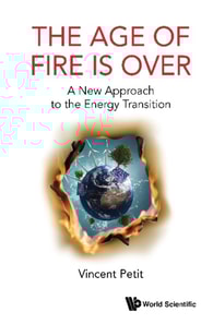 Age Of Fire Is Over, The: A New Approach To The Energy Transition