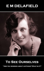 E M Delafield - To See Ourselves