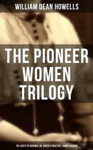 Pioneer Women Trilogy: The Coast of Bohemia, Dr. Breen's Practice & Annie Kilburn