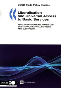 OECD Trade Policy Studies Liberalisation and Universal Access to Basic Services Telecommunications, Water and Sanitation, Financial Services, and Electricity