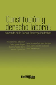 Constitución y Derecho Laboral: evocando al Dr. Carlos Restrepo Piedrahita. Antes: Notas de derecho laboral y Seguridad Social: evocando al Dr. Carlos Restrepo Piedrahit