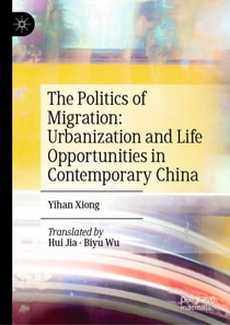 Politics of Migration: Urbanization and Life Opportunities in Contemporary China