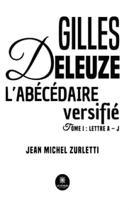 Gilles Deleuze L'abecedaire versifie - Tome 1