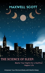 Science of Sleep: Master Your Nights for a Healthier, Happier Life