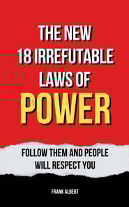 New 18 Irrefutable Laws Of Power: Follow Them And People Will Respect You
