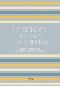 School For Lazy Tea Drinkers: Short Stories for Swedish Language Learners