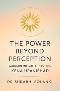 Power Beyond Perception: Modern Insights into the Kena Upanishad