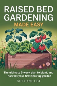 Raised Bed Gardening Made Easy: The Ultimate 5-Week Plan to Build, Plant, and Harvest Your First Thriving Garden