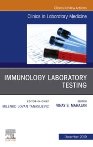 Immunology Laboratory Testing,An Issue of the Clinics in Laboratory Medicine