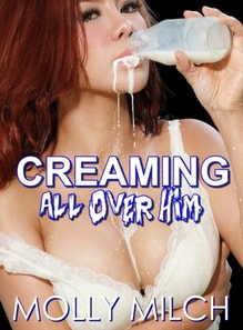 Creaming All Over Him!