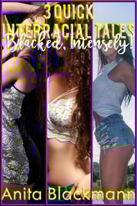 Blacked Intensely: 3 Quick Interracial Tales