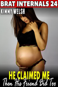 He Claimed Me  - Then His Friend Did Too! : Brat Internals 24 (Breeding Erotica Pregnancy Erotica Rough Sex Erotica Threesome Erotica Age Gap Erotica)