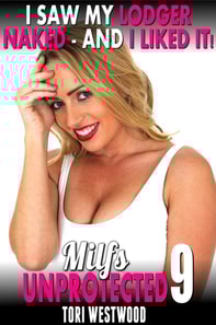 I Saw My Lodger Naked - And I Liked It! : Milfs Unprotected 9  (Breeding Erotica MILF Erotica)