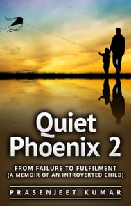 Quiet Phoenix 2: From Failure to Fulfilment: A Memoir of an Introverted Child