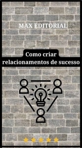 Como Criar Relacionamentos de Sucesso