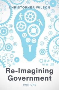 Re-Imagining Government: Part 1: Governments Overwhelmed and in Disrepute