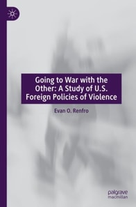Going to War with the Other: A Study of U.S. Foreign Policies of Violence
