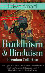 Buddhism & Hinduism Premium Collection : The Light of Asia + The Essence of Buddhism + The Song Celestial (Bhagavad-Gita) + Hindu Literature + Indian Poetry - Religious Studies, Spiritual Poems & Sacr