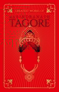Greatest Works of Rabindranath Tagore (Deluxe Hardbound Edition)