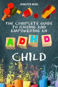 Complete Guide to Raise an ADHD Child
