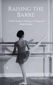 Raising the Barre: A Dad's Guide to Raising a Professional Ballet Dancer