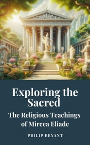 Exploring the Sacred: The Religious Teachings of Mircea Eliade