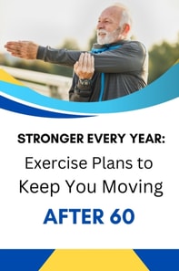 Stronger Every Year: Exercise Plans to Keep You Moving After 60