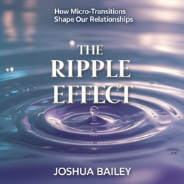 Ripple Effect: How Micro-Transitions Shape Our Relationships