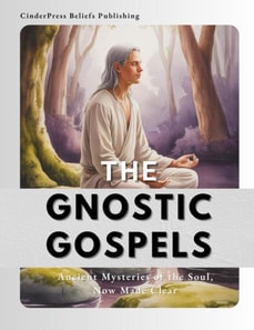 Gnostic Gospels: Ancient Mysteries of the Soul, Now Made Clear