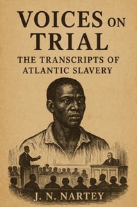 Voices on Trial: The Transcripts of Atlantic Slavery