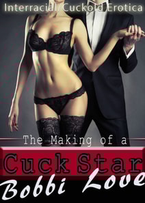 Making of a Cuck Star (Interracial/Cuckold Erotica)