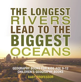 Longest Rivers Lead to the Biggest Oceans - Geography Books for Kids Age 9-12 | Children's Geography Books