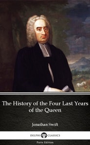 History of the Four Last Years of the Queen by Jonathan Swift - Delphi Classics (Illustrated)