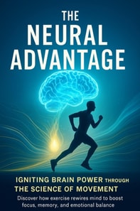 Neural Advantage Igniting Brain Power Through the Science of Movement