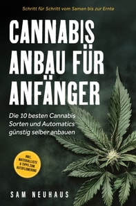 Cannabis Anbau für Anfänger: Die 10 besten Cannabis Sorten und Automatics günstig selber anbauen - Schritt für Schritt vom Samen bis zur Ernte - inkl. Materialliste & Tipps zum Autoflowering