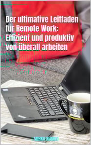 Der ultimative Leitfaden für Remote Work: Effizient und produktiv von überall arbeiten