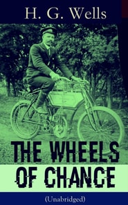 The Wheels of Chance (Unabridged) : A Satirical Novel from the English futurist, historian, socialist, author of The Time Machine, The Island of Doctor Moreau, The Invisible Man, The War of the Worlds
