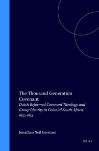 Thousand Generation Covenant: Dutch Reformed Covenant Theology and Group Identity in Colonial South Africa, 1652-1814