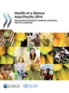 Health at a Glance: Asia/Pacific 2014 Measuring Progress towards Universal Health Coverage