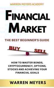 Financial Market  the Best Beginner's Guide  How to Master Bonds, Cryptocurrency, Options, Stocks and Achieving Your Financial Goals