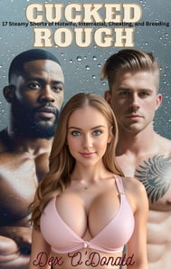 Cucked Rough 17 Steamy Shorts of Hotwife, Interracial, Cheating, and Breeding