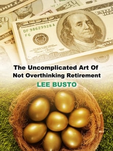 Uncomplicated Art of Not Overthinking Retirement