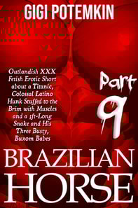 Brazilian Horse (Part 9): Outlandish XXX Fetish Erotic Short about a Titanic, Colossal Latino Hunk Stuffed to the Brim with Muscles and a 3ft-Long Snake and His Three Busty, Buxom Babes