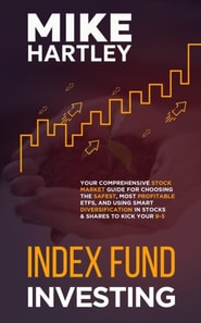 Index Fund Investing: Your Comprehensive Stock Market Guide for Choosing the Safest, Most Profitable ETFs, and Using Smart Diversification in Stocks and Shares to Kick Your 9-5 (Investing with Safety)