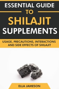 Essential Guide to Shilajit Supplements: Usage, Precautions, Interactions and Side Effects of Shilajit